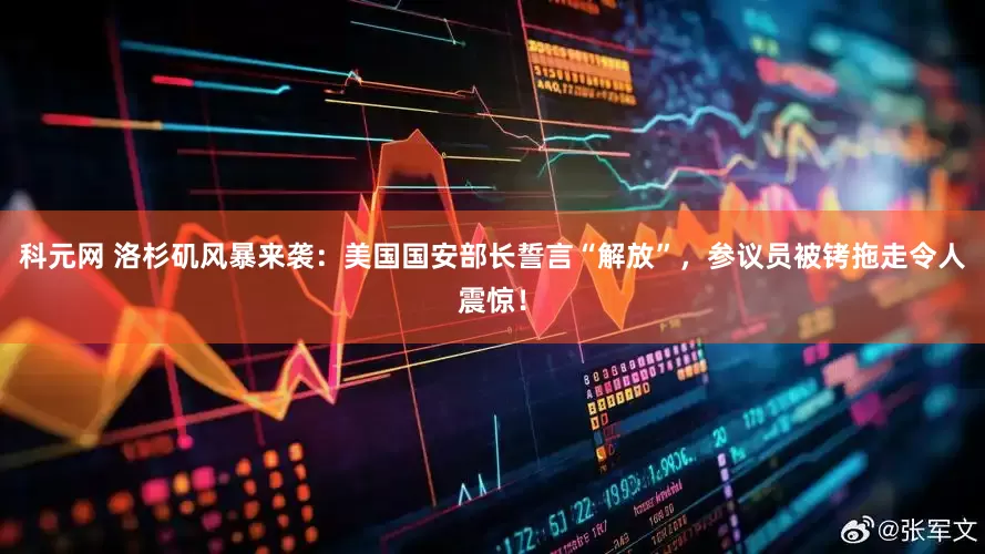 科元网 洛杉矶风暴来袭：美国国安部长誓言“解放”，参议员被铐拖走令人震惊！